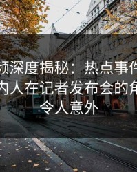 樱桃视频深度揭秘：热点事件风波背后，圈内人在记者发布会的角色罕见令人意外