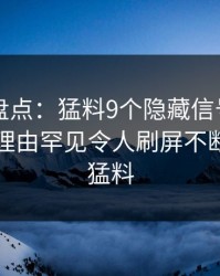 51爆料盘点：猛料9个隐藏信号，当事人上榜理由罕见令人刷屏不断，爆出猛料